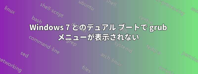 Windows 7 とのデュアル ブートで grub メニューが表示されない