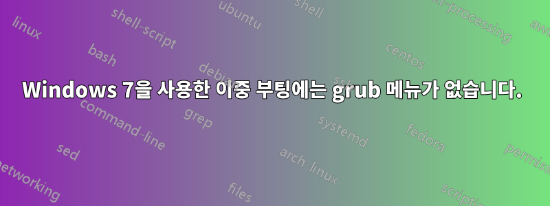 Windows 7을 사용한 이중 부팅에는 grub 메뉴가 없습니다.