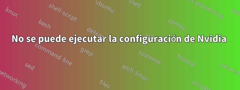 No se puede ejecutar la configuración de Nvidia