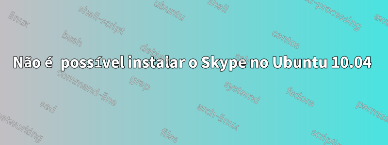 Não é possível instalar o Skype no Ubuntu 10.04