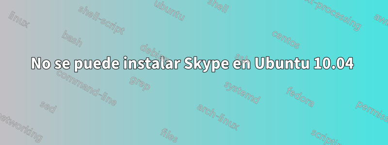 No se puede instalar Skype en Ubuntu 10.04