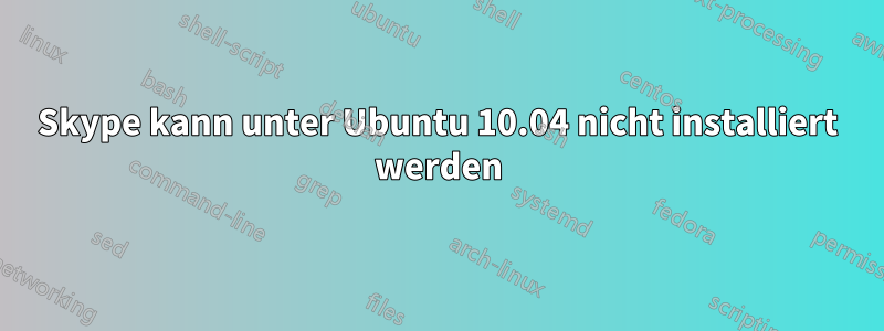 Skype kann unter Ubuntu 10.04 nicht installiert werden