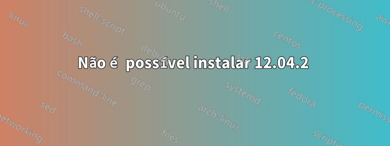 Não é possível instalar 12.04.2