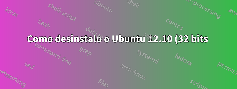 Como desinstalo o Ubuntu 12.10 (32 bits) e substituo-o pelo 12.10 (64 bits) sem interromper minha inicialização dupla com o Windows 8?