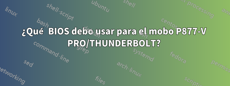 ¿Qué BIOS debo usar para el mobo P877-V PRO/THUNDERBOLT?