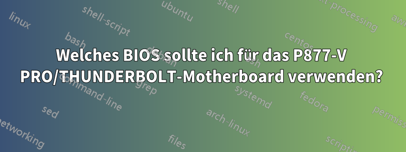 Welches BIOS sollte ich für das P877-V PRO/THUNDERBOLT-Motherboard verwenden?