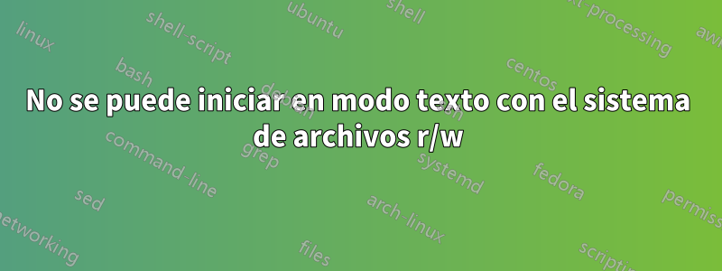 No se puede iniciar en modo texto con el sistema de archivos r/w