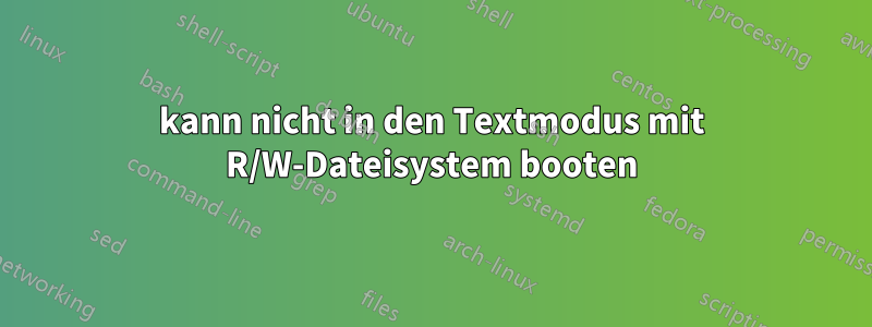 kann nicht in den Textmodus mit R/W-Dateisystem booten