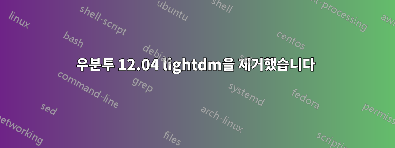 우분투 12.04 lightdm을 제거했습니다