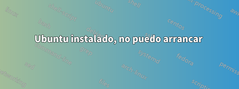 Ubuntu instalado, no puedo arrancar