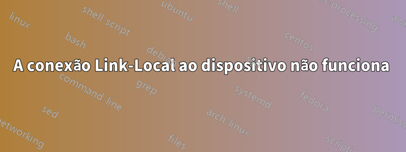 A conexão Link-Local ao dispositivo não funciona