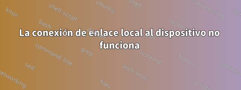 La conexión de enlace local al dispositivo no funciona