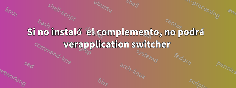 Si no instaló el complemento, no podrá verapplication switcher