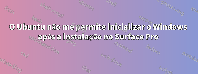 O Ubuntu não me permite inicializar o Windows após a instalação no Surface Pro