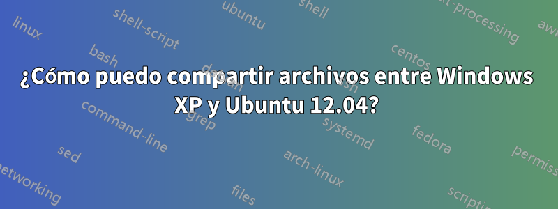 ¿Cómo puedo compartir archivos entre Windows XP y Ubuntu 12.04?