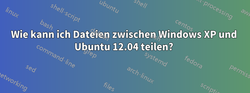 Wie kann ich Dateien zwischen Windows XP und Ubuntu 12.04 teilen?