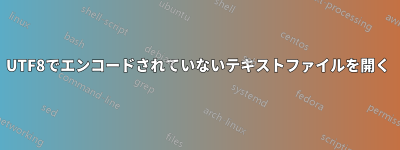 UTF8でエンコードされていないテキストファイルを開く