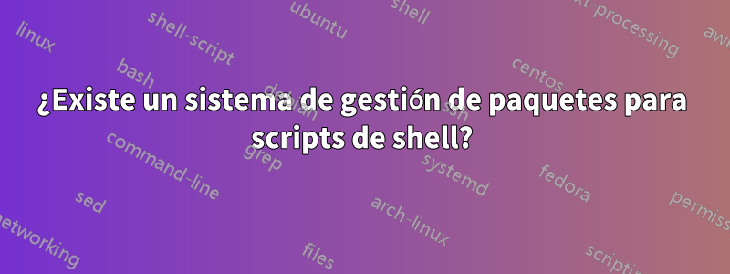 ¿Existe un sistema de gestión de paquetes para scripts de shell?