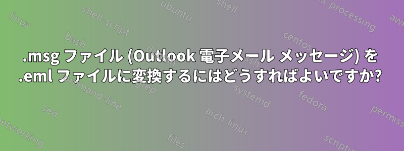 .msg ファイル (Outlook 電子メール メッセージ) を .eml ファイルに変換するにはどうすればよいですか?