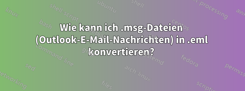 Wie kann ich .msg-Dateien (Outlook-E-Mail-Nachrichten) in .eml konvertieren?