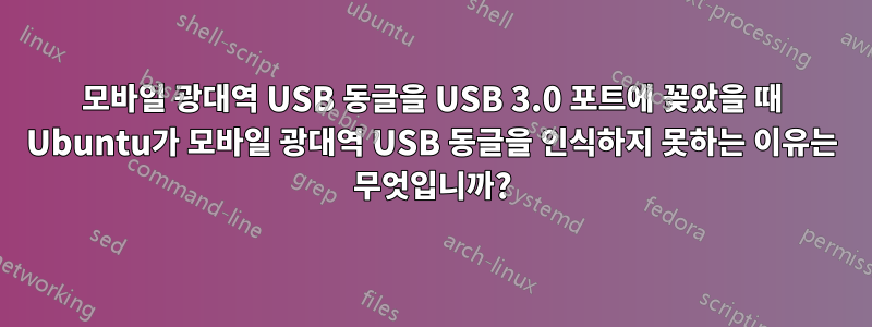 모바일 광대역 USB 동글을 USB 3.0 포트에 꽂았을 때 Ubuntu가 모바일 광대역 USB 동글을 인식하지 못하는 이유는 무엇입니까?