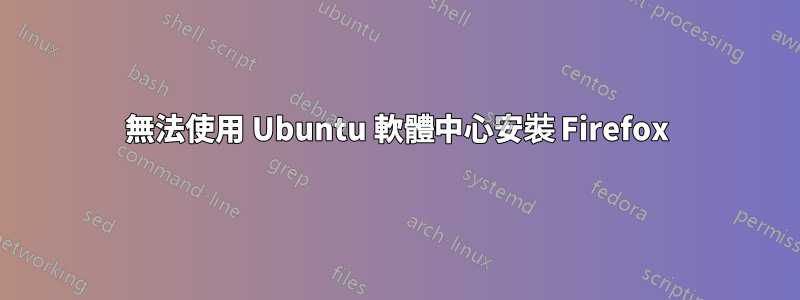 無法使用 Ubuntu 軟體中心安裝 Firefox