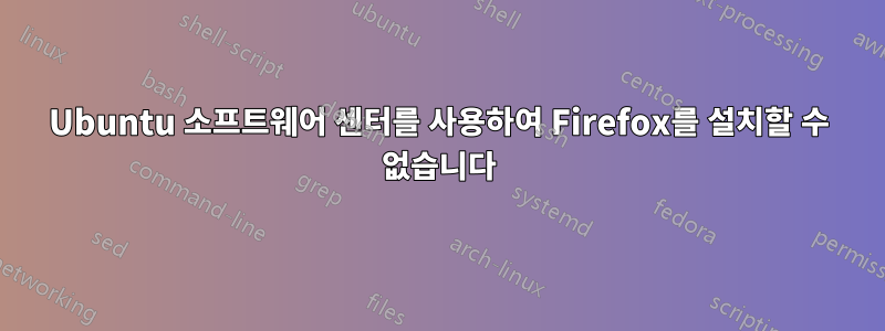 Ubuntu 소프트웨어 센터를 사용하여 Firefox를 설치할 수 없습니다