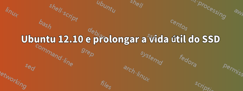 Ubuntu 12.10 e prolongar a vida útil do SSD