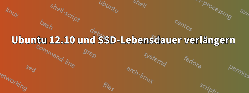 Ubuntu 12.10 und SSD-Lebensdauer verlängern