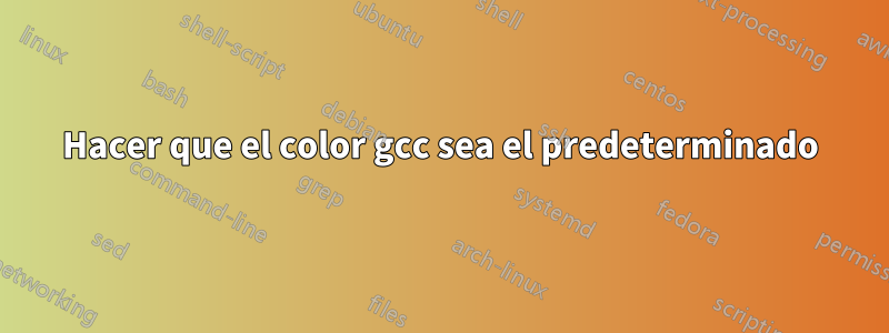 Hacer que el color gcc sea el predeterminado