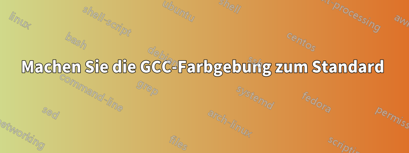 Machen Sie die GCC-Farbgebung zum Standard