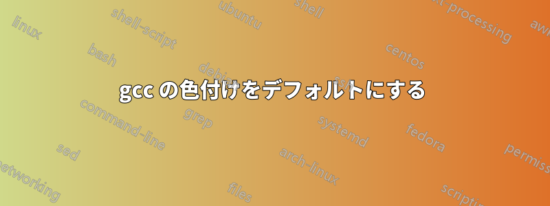 gcc の色付けをデフォルトにする