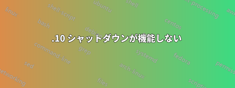 12.10 シャットダウンが機能しない