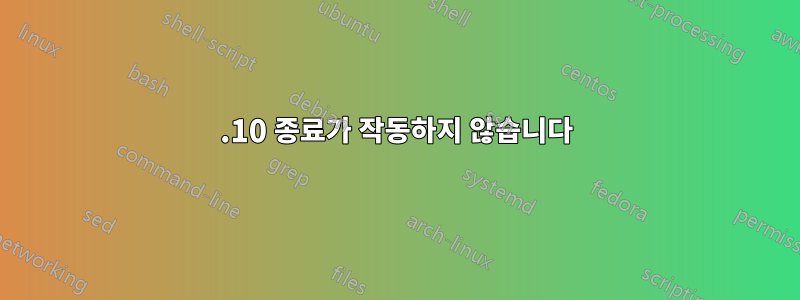 12.10 종료가 작동하지 않습니다