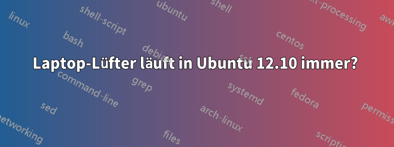 Laptop-Lüfter läuft in Ubuntu 12.10 immer?