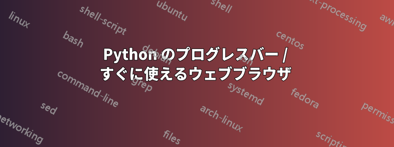 Python のプログレスバー / すぐに使えるウェブブラウザ