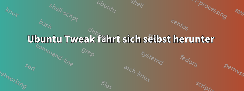 Ubuntu Tweak fährt sich selbst herunter