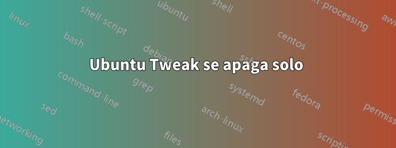 Ubuntu Tweak se apaga solo