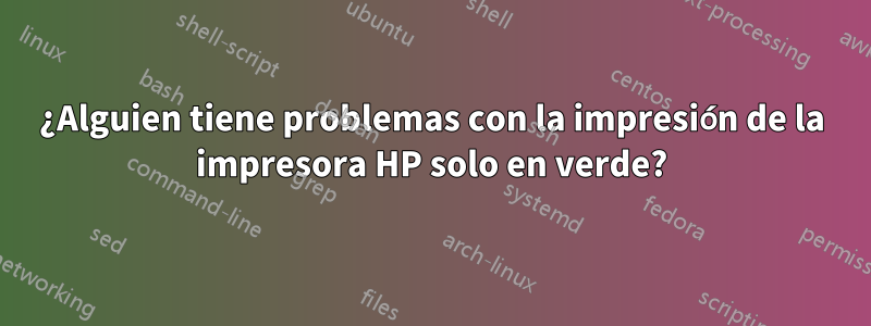 ¿Alguien tiene problemas con la impresión de la impresora HP solo en verde?