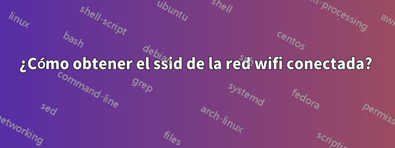 ¿Cómo obtener el ssid de la red wifi conectada?