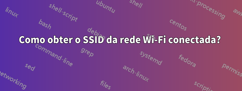 Como obter o SSID da rede Wi-Fi conectada?