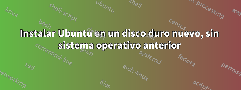 Instalar Ubuntu en un disco duro nuevo, sin sistema operativo anterior