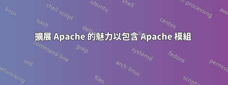 擴展 Apache 的魅力以包含 Apache 模組