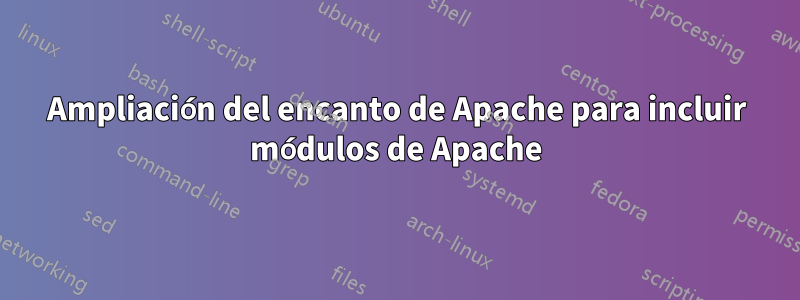 Ampliación del encanto de Apache para incluir módulos de Apache