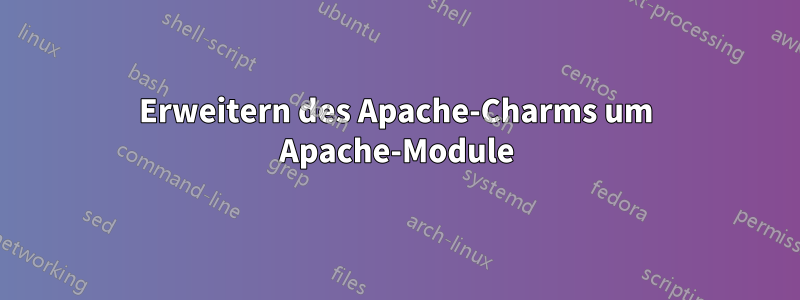 Erweitern des Apache-Charms um Apache-Module