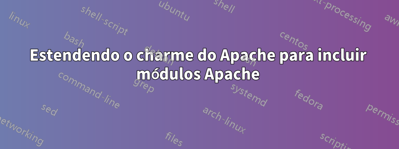 Estendendo o charme do Apache para incluir módulos Apache