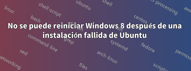 No se puede reiniciar Windows 8 después de una instalación fallida de Ubuntu