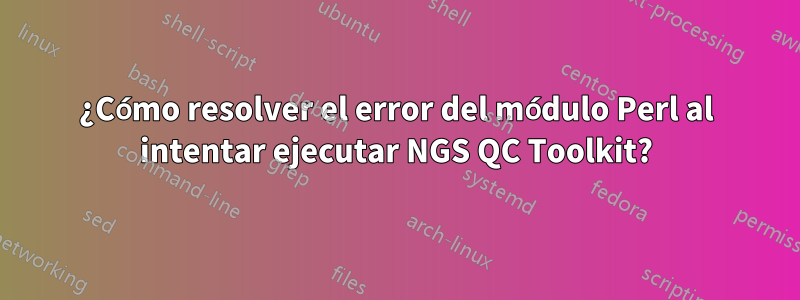 ¿Cómo resolver el error del módulo Perl al intentar ejecutar NGS QC Toolkit?