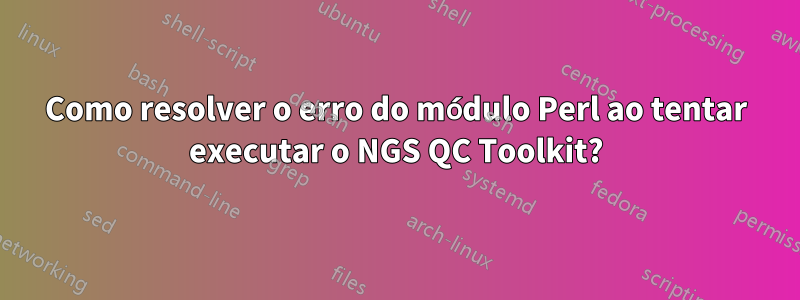 Como resolver o erro do módulo Perl ao tentar executar o NGS QC Toolkit?