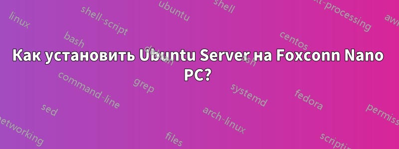 Как установить Ubuntu Server на Foxconn Nano PC?